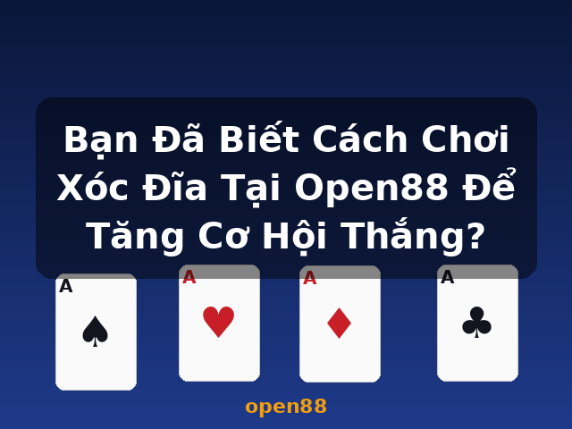 Bạn Đã Biết Cách Chơi Xóc Đĩa Tại Open88 Để Tăng Cơ Hội Thắng? - open88