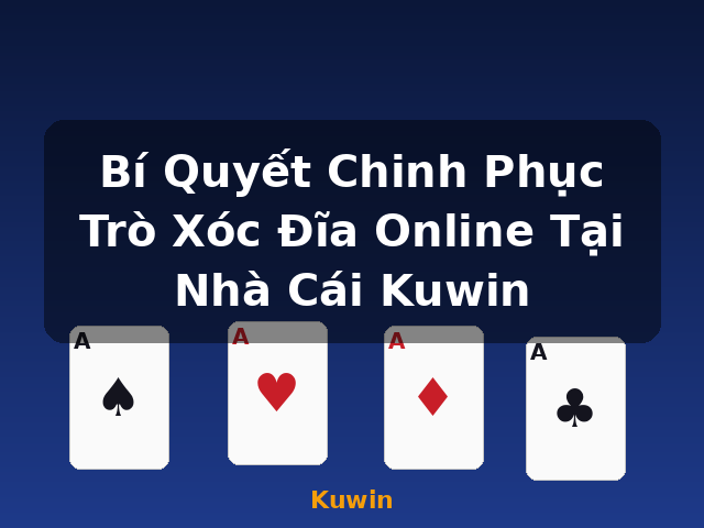 Bí Quyết Chinh Phục Trò Xóc Đĩa Online Tại Nhà Cái Kuwin - Kuwin