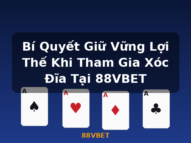 Bí Quyết Giữ Vững Lợi Thế Khi Tham Gia Xóc Đĩa Tại 88VBET - 88VBET