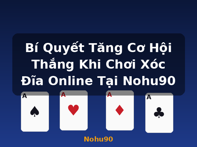 Bí Quyết Tăng Cơ Hội Thắng Khi Chơi Xóc Đĩa Online Tại Nohu90 - Nohu90