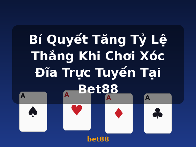 Bí Quyết Tăng Tỷ Lệ Thắng Khi Chơi Xóc Đĩa Trực Tuyến Tại Bet88 - bet88
