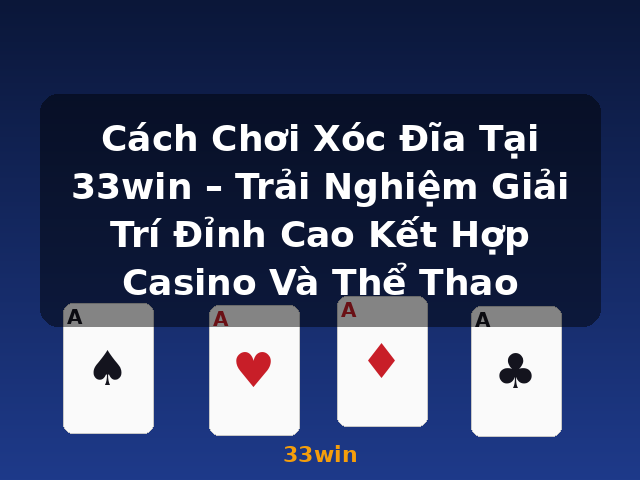 Cách Chơi Xóc Đĩa Tại 33win – Trải Nghiệm Giải Trí Đỉnh Cao Kết Hợp Casino Và Thể Thao - 33win