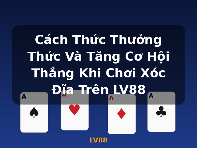 Cách Thức Thưởng Thức Và Tăng Cơ Hội Thắng Khi Chơi Xóc Đĩa Trên LV88 - LV88
