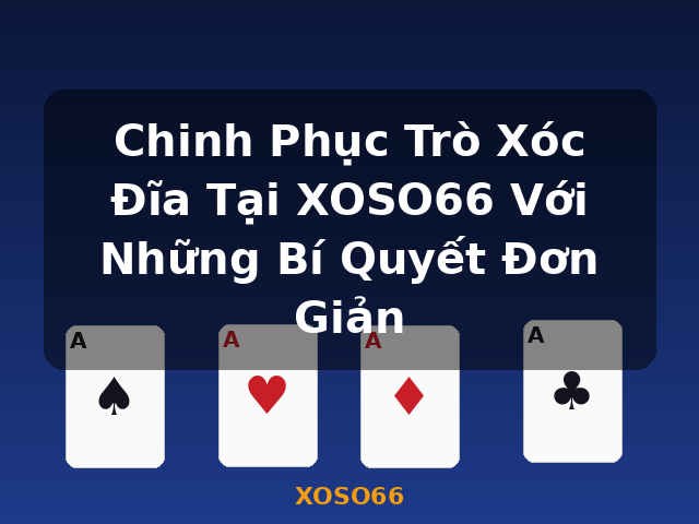 Chinh Phục Trò Xóc Đĩa Tại XOSO66 Với Những Bí Quyết Đơn Giản - XOSO66
