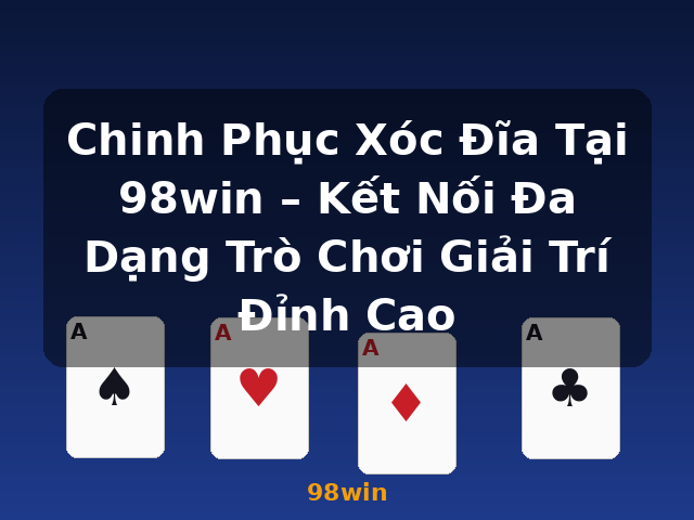 Chinh Phục Xóc Đĩa Tại 98win – Kết Nối Đa Dạng Trò Chơi Giải Trí Đỉnh Cao - 98win
