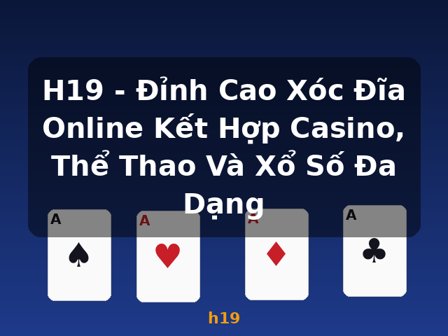 H19 - Đỉnh Cao Xóc Đĩa Online Kết Hợp Casino, Thể Thao Và Xổ Số Đa Dạng - h19