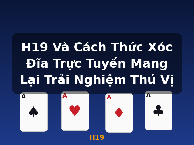 H19 Và Cách Thức Xóc Đĩa Trực Tuyến Mang Lại Trải Nghiệm Thú Vị - H19