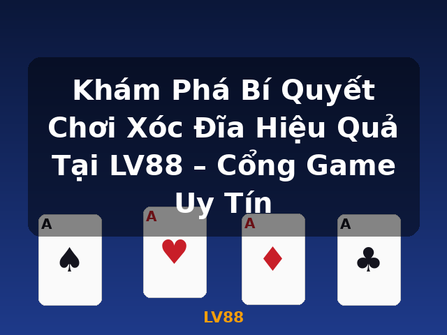 Khám Phá Bí Quyết Chơi Xóc Đĩa Hiệu Quả Tại LV88 – Cổng Game Uy Tín - LV88