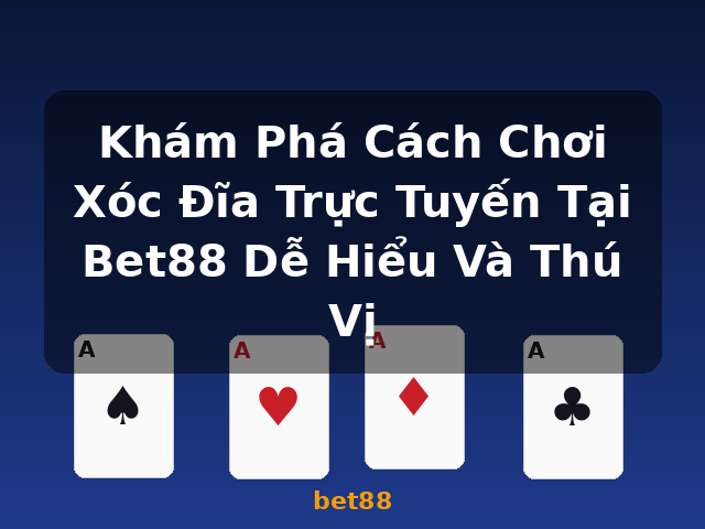 Khám Phá Cách Chơi Xóc Đĩa Trực Tuyến Tại Bet88 Dễ Hiểu Và Thú Vị - bet88