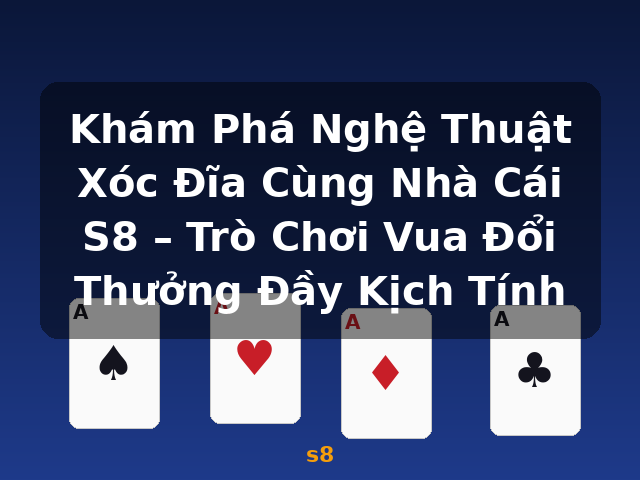 Khám Phá Nghệ Thuật Xóc Đĩa Cùng Nhà Cái S8 – Trò Chơi Vua Đổi Thưởng Đầy Kịch Tính - s8