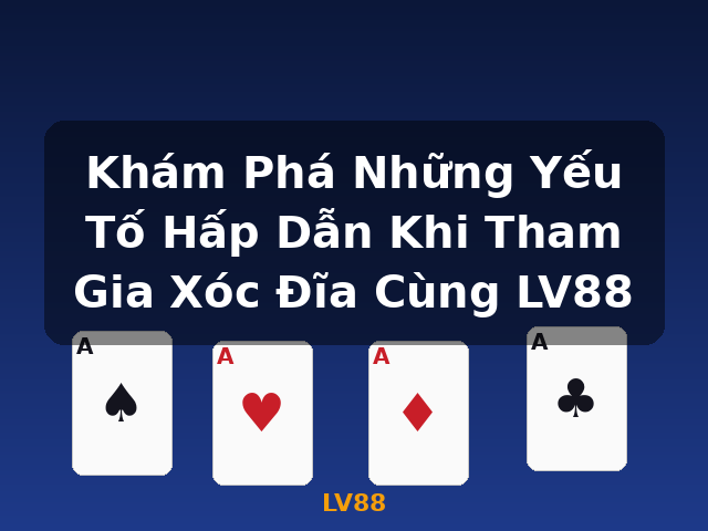 Khám Phá Những Yếu Tố Hấp Dẫn Khi Tham Gia Xóc Đĩa Cùng LV88 - LV88