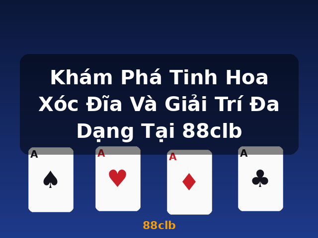 Khám Phá Tinh Hoa Xóc Đĩa Và Giải Trí Đa Dạng Tại 88clb - 88clb