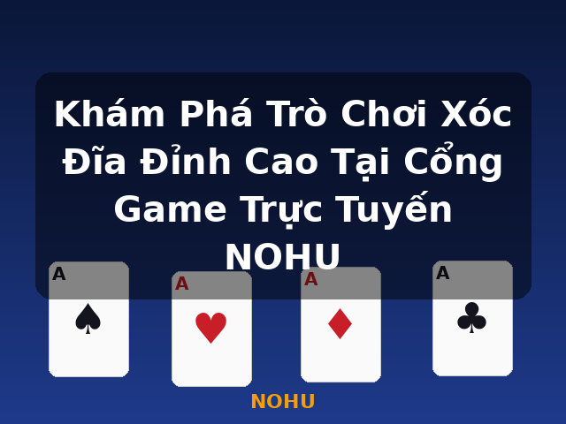 Khám Phá Trò Chơi Xóc Đĩa Đỉnh Cao Tại Cổng Game Trực Tuyến NOHU - NOHU