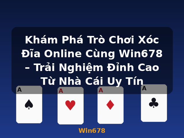 Khám Phá Trò Chơi Xóc Đĩa Online Cùng Win678 – Trải Nghiệm Đỉnh Cao Từ Nhà Cái Uy Tín - Win678