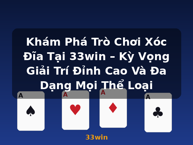 Khám Phá Trò Chơi Xóc Đĩa Tại 33win – Kỳ Vọng Giải Trí Đỉnh Cao Và Đa Dạng Mọi Thể Loại - 33win