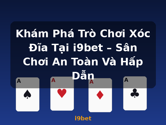 Khám Phá Trò Chơi Xóc Đĩa Tại i9bet – Sân Chơi An Toàn Và Hấp Dẫn - i9bet