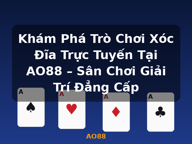 Khám Phá Trò Chơi Xóc Đĩa Trực Tuyến Tại AO88 – Sân Chơi Giải Trí Đẳng Cấp - AO88