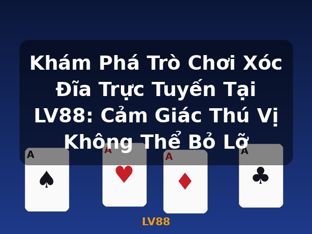 Khám Phá Trò Chơi Xóc Đĩa Trực Tuyến Tại LV88: Cảm Giác Thú Vị Không Thể Bỏ Lỡ - LV88 Khám Phá Trò Chơi Xóc Đĩa Trực Tuyến Tại LV88: Cảm Giác Thú Vị Không Thể Bỏ Lỡ - LV88