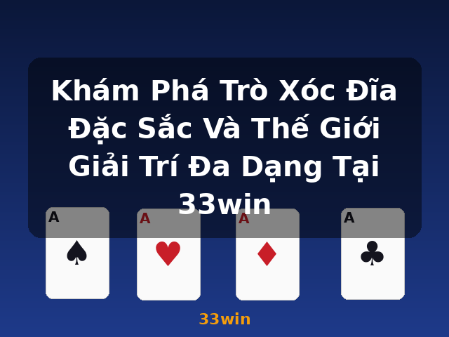 Khám Phá Trò Xóc Đĩa Đặc Sắc Và Thế Giới Giải Trí Đa Dạng Tại 33win - 33win