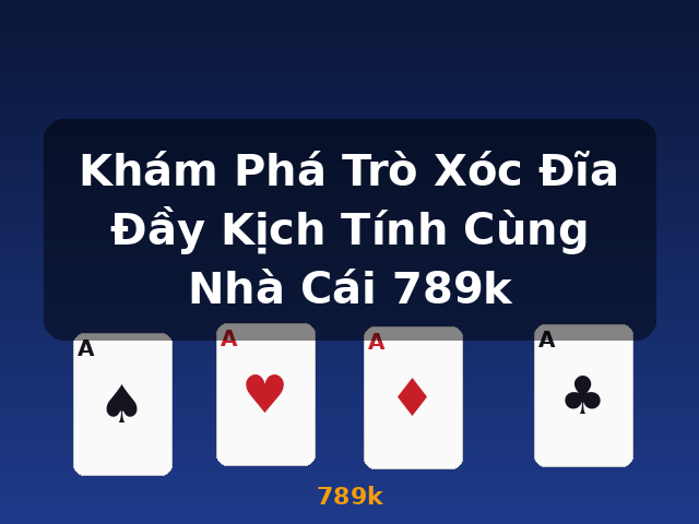 Khám Phá Trò Xóc Đĩa Đầy Kịch Tính Cùng Nhà Cái 789k - 789k