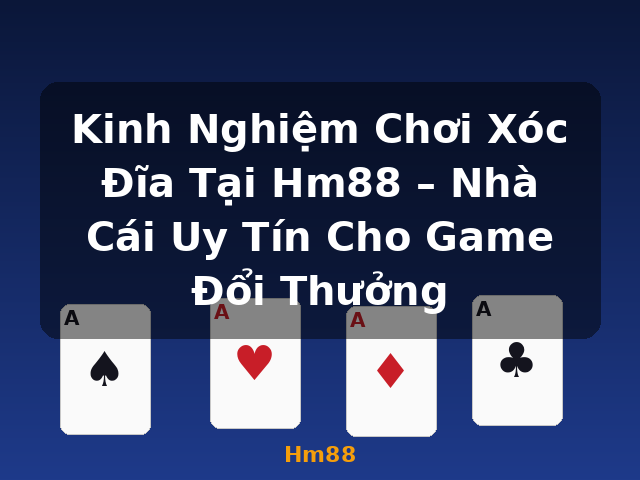 Kinh Nghiệm Chơi Xóc Đĩa Tại Hm88 – Nhà Cái Uy Tín Cho Game Đổi Thưởng - Hm88