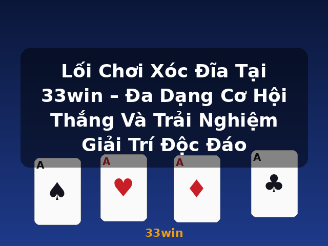 Lối Chơi Xóc Đĩa Tại 33win – Đa Dạng Cơ Hội Thắng Và Trải Nghiệm Giải Trí Độc Đáo - 33win
