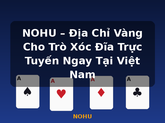 NOHU – Địa Chỉ Vàng Cho Trò Xóc Đĩa Trực Tuyến Ngay Tại Việt Nam - NOHU