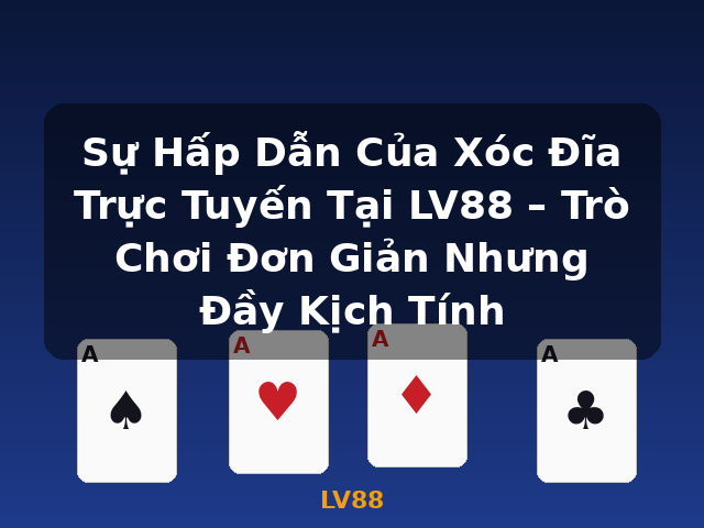 Sự Hấp Dẫn Của Xóc Đĩa Trực Tuyến Tại LV88 – Trò Chơi Đơn Giản Nhưng Đầy Kịch Tính - LV88