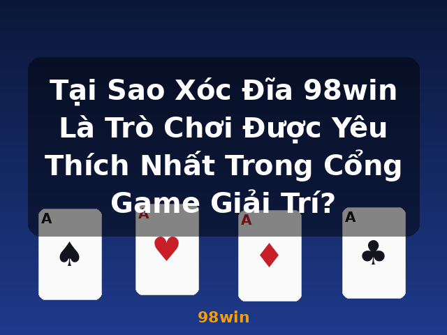 Tại Sao Xóc Đĩa 98win Là Trò Chơi Được Yêu Thích Nhất Trong Cổng Game Giải Trí? - 98win