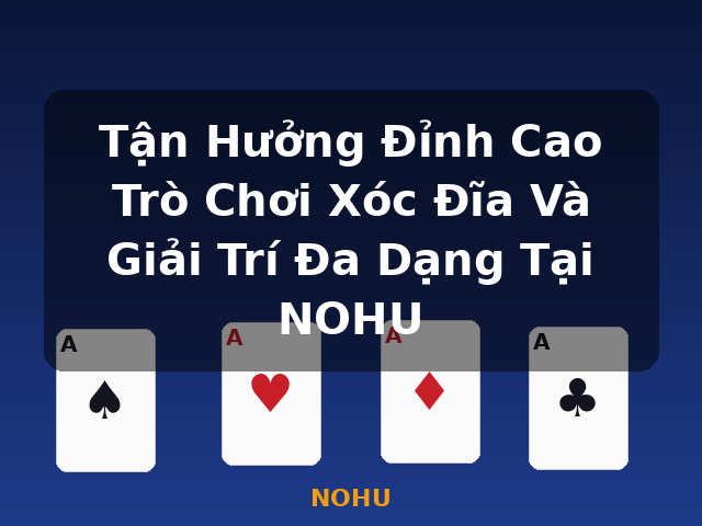 Tận Hưởng Đỉnh Cao Trò Chơi Xóc Đĩa Và Giải Trí Đa Dạng Tại NOHU - NOHU