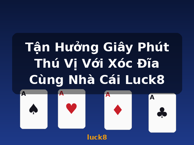 Tận Hưởng Giây Phút Thú Vị Với Xóc Đĩa Cùng Nhà Cái Luck8 - luck8