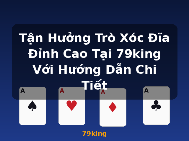 Tận Hưởng Trò Xóc Đĩa Đỉnh Cao Tại 79king Với Hướng Dẫn Chi Tiết - 79king