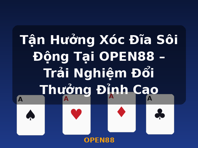 Tận Hưởng Xóc Đĩa Sôi Động Tại OPEN88 – Trải Nghiệm Đổi Thưởng Đỉnh Cao - OPEN88
