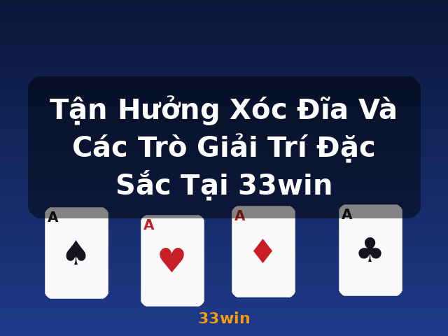 Tận Hưởng Xóc Đĩa Và Các Trò Giải Trí Đặc Sắc Tại 33win - 33win