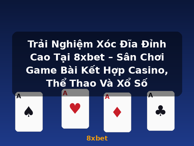 Trải Nghiệm Xóc Đĩa Đỉnh Cao Tại 8xbet – Sân Chơi Game Bài Kết Hợp Casino, Thể Thao Và Xổ Số - 8xbet