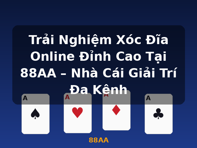 Trải Nghiệm Xóc Đĩa Online Đỉnh Cao Tại 88AA – Nhà Cái Giải Trí Đa Kênh - 88AA
