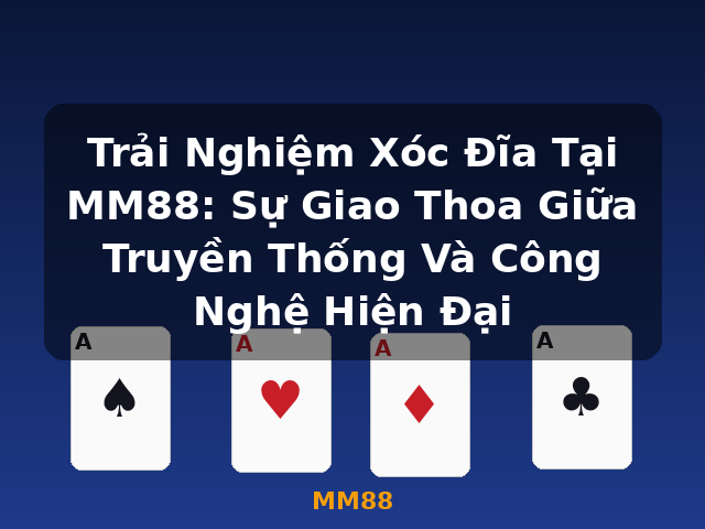 Trải Nghiệm Xóc Đĩa Tại MM88: Sự Giao Thoa Giữa Truyền Thống Và Công Nghệ Hiện Đại - MM88