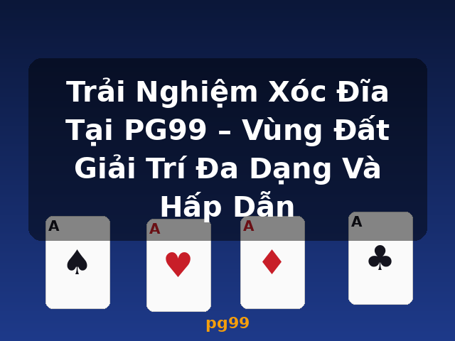 Trải Nghiệm Xóc Đĩa Tại PG99 – Vùng Đất Giải Trí Đa Dạng Và Hấp Dẫn - pg99