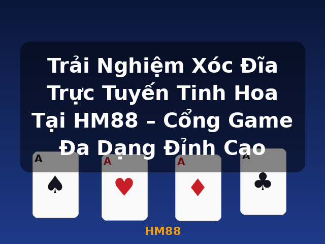 Trải Nghiệm Xóc Đĩa Trực Tuyến Tinh Hoa Tại HM88 – Cổng Game Đa Dạng Đỉnh Cao - HM88