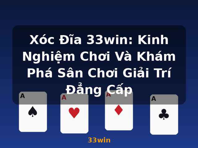 Xóc Đĩa 33win: Kinh Nghiệm Chơi Và Khám Phá Sân Chơi Giải Trí Đẳng Cấp - 33win