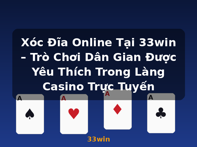 Xóc Đĩa Online Tại 33win – Trò Chơi Dân Gian Được Yêu Thích Trong Làng Casino Trực Tuyến - 33win