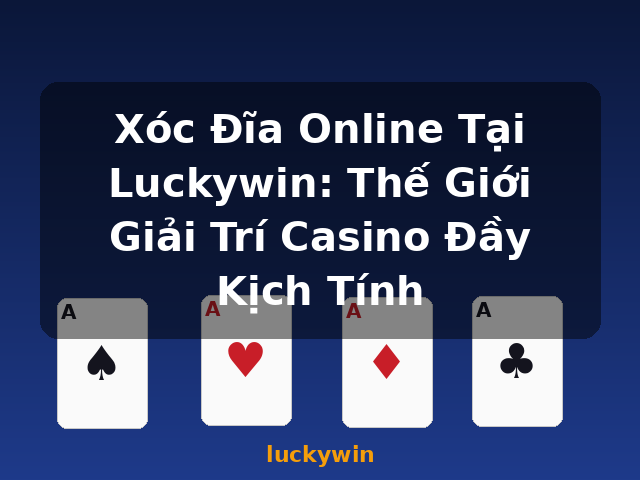 Xóc Đĩa Online Tại Luckywin: Thế Giới Giải Trí Casino Đầy Kịch Tính - luckywin