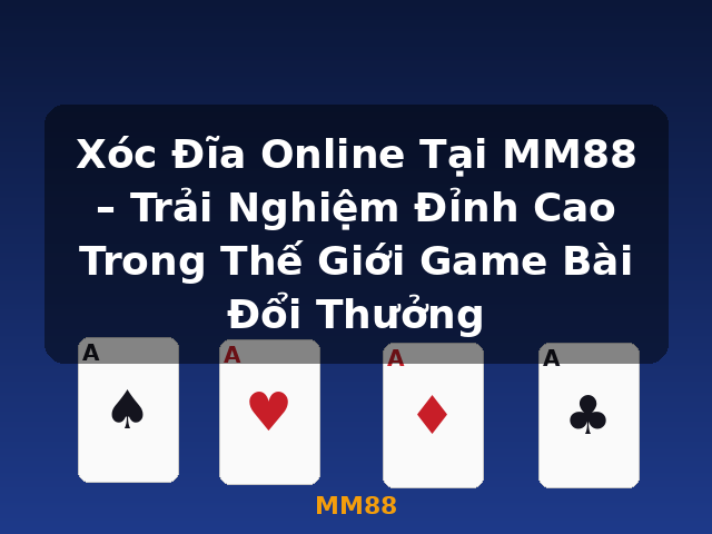 Xóc Đĩa Online Tại MM88 – Trải Nghiệm Đỉnh Cao Trong Thế Giới Game Bài Đổi Thưởng - MM88