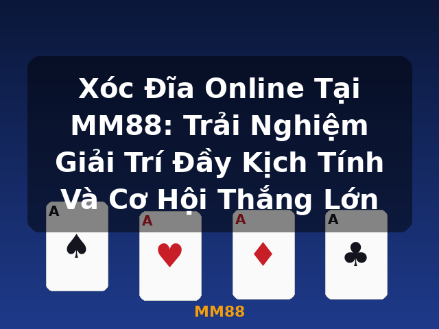 Xóc Đĩa Online Tại MM88: Trải Nghiệm Giải Trí Đầy Kịch Tính Và Cơ Hội Thắng Lớn - MM88