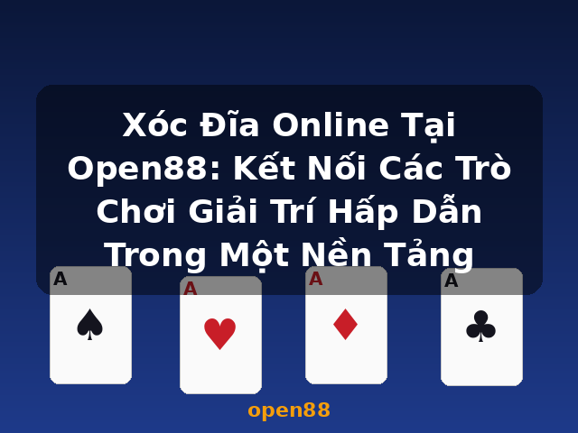 Xóc Đĩa Online Tại Open88: Kết Nối Các Trò Chơi Giải Trí Hấp Dẫn Trong Một Nền Tảng - open88