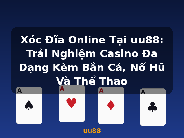 Xóc Đĩa Online Tại uu88: Trải Nghiệm Casino Đa Dạng Kèm Bắn Cá, Nổ Hũ Và Thể Thao - uu88