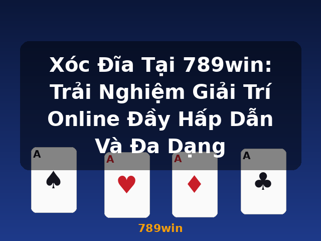 Xóc Đĩa Tại 789win: Trải Nghiệm Giải Trí Online Đầy Hấp Dẫn Và Đa Dạng - 789win