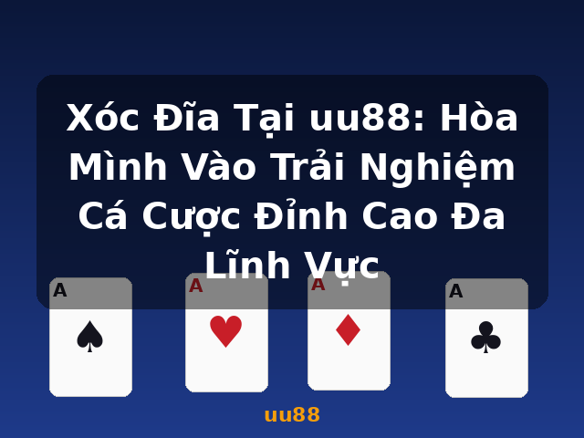 Xóc Đĩa Tại uu88: Hòa Mình Vào Trải Nghiệm Cá Cược Đỉnh Cao Đa Lĩnh Vực - uu88