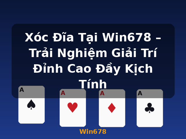 Xóc Đĩa Tại Win678 – Trải Nghiệm Giải Trí Đỉnh Cao Đầy Kịch Tính - Win678
