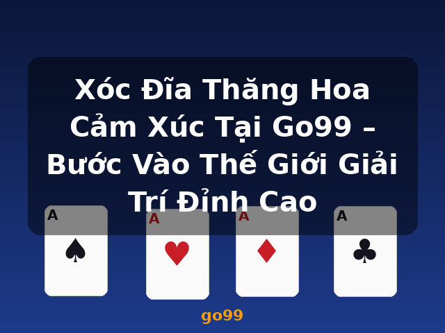 Xóc Đĩa Thăng Hoa Cảm Xúc Tại Go99 – Bước Vào Thế Giới Giải Trí Đỉnh Cao - go99